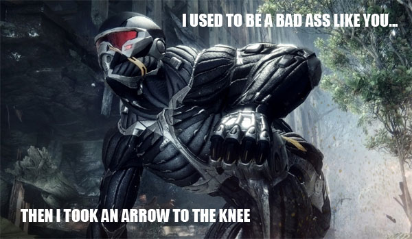 I used to be a bad ass like you.. then I took an arrow to the knee!
